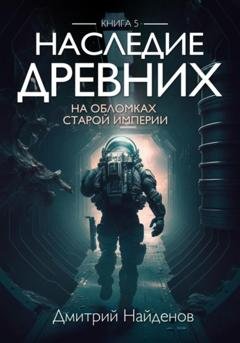 Обложка книги «Наследие Древних. На обломках Империи. Книга пятая» — Дмитрий Найденов