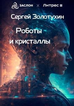 Обложка книги «Роботы и кристаллы» — Сергей Владимирович Золотухин