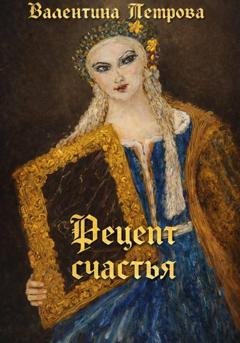 Обложка книги «Рецепт счастья» — Валентина Николаевна Петрова
