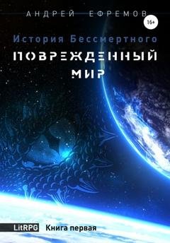 Обложка книги «История Бессмертного. Книга 1. Поврежденный мир» — Андрей Ефремов