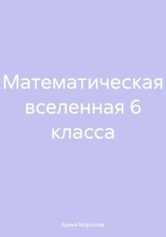 Обложка книги «Математическая вселенная 6 класса» — Арина Морозова