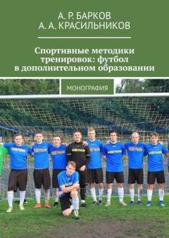 Обложка книги «Спортивные методики тренировок: футбол в дополнительном образовании. Монография» — А. А. Красильников