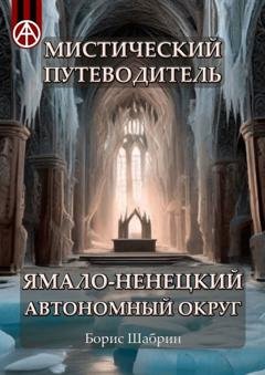 Обложка книги «Мистический путеводитель. Ямало-Ненецкий автономный округ» — Борис Шабрин