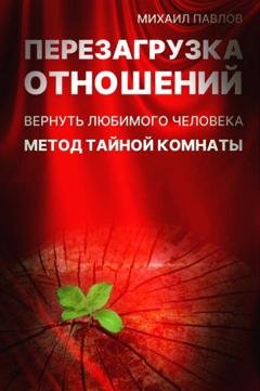 Обложка книги «Перезагрузка отношений. Вернуть любимого человека. Метод Тайной Комнаты» — Михаил Павлов