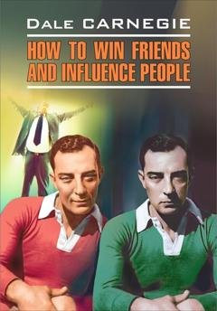 Обложка книги «How to win Friends and influence People / Как завоевывать друзей и оказывать влияние на людей. Книга для чтения на английском языке» — Дейл Карнеги