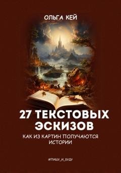 Обложка книги «27 текстовых эскизов. Как из картин получаются истории» — Ольга Кей
