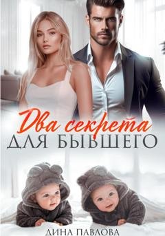 Обложка книги «Два секрета для бывшего» — Дина Павлова