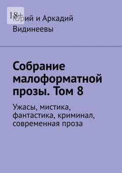 Обложка книги «Собрание малоформатной прозы. Том 8. Ужасы, мистика, фантастика, криминал, современная проза» — Юрий и Аркадий Видинеевы