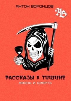 Обложка книги «Рассказы в тишине. Жизнь и Смерть» — Антон Воронцов