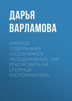 Обложка книги «Краткое содержание «Осознанное неподчинение. Как реагировать на спорные распоряжения»» — Дарья Варламова