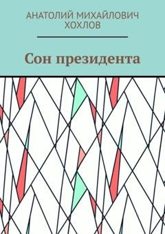 Обложка книги «Сон президента» — Анатолий Михайлович Хохлов