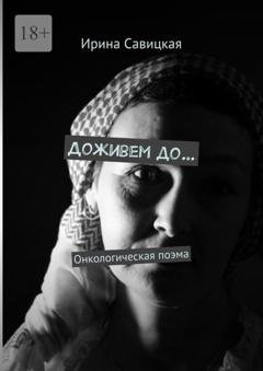 Обложка книги «Доживем до… Онкологическая поэма» — Ирина Савицкая