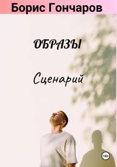 Обложка книги «Образы. Сценарий (25+)» — Борис Гончаров