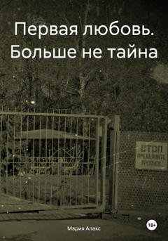 Обложка книги «Первая любовь. Больше не тайна» — Мария Алакс