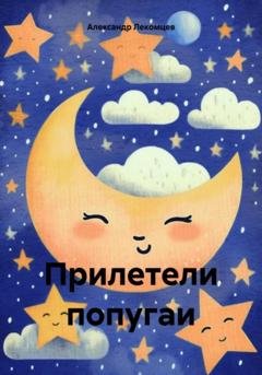 Обложка книги «Прилетели попугаи» — Александр Николаевич Лекомцев