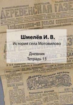 Обложка книги «История села Мотовилово. Дневник. Тетрадь 13» — Иван Васильевич Шмелев