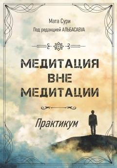 Обложка книги «Медитация вне медитации. Практикум» — Мата Сури