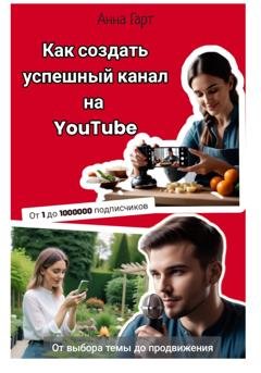 Обложка книги «Как создать успешный канал на YouTube» — Анна Гарт