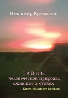Обложка книги «Тайны человеческой природы, ожившие в стихах. Книга семьдесят восьмая» — Владимир Петрович Кузоватов