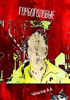 Обложка книги «Горбоголовые» — Александр Александрович Чечитов