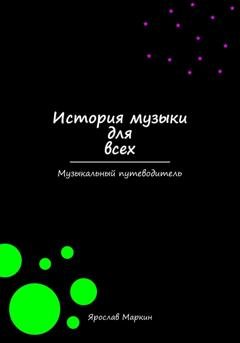 Обложка книги «История музыки для всех» — Ярослав Маркин