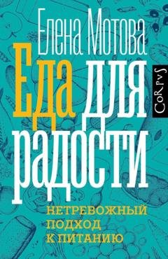 Обложка книги «Еда для радости. Записки диетолога» — Елена Мотова
