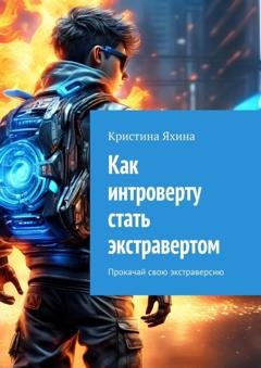 Обложка книги «Как интроверту стать экстравертом. Прокачай свою экстраверсию» — Кристина Яхина