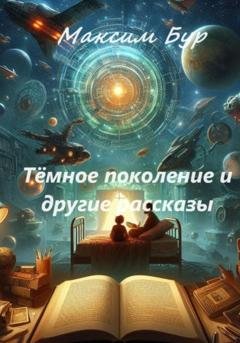 Обложка книги «Тёмное поколение и другие рассказы» — Максим Бур