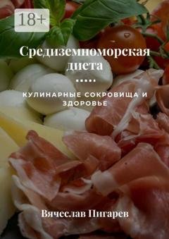 Обложка книги «Средиземноморская диета: Кулинарные сокровища и здоровье» — Вячеслав Пигарев