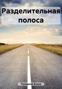 Обложка книги «Разделительная полоса» — Елена Андреевна Полярная