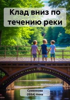 Обложка книги «Клад вниз по течению реки» — Анна Евгеньевна Суменкова (ISSA)
