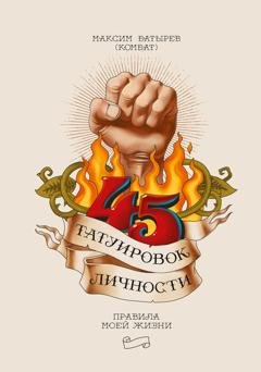 Обложка книги «45 татуировок личности. Правила моей жизни» — Максим Батырев