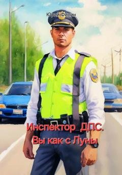 Обложка книги «Инспектор ДПС. Вы как с Луны» — Юрий Филин