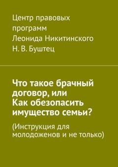 Обложка книги «Что такое брачный договор, или Как обезопасить имущество семьи? Инструкция для молодоженов и не только» — Никита Владимирович Буштец