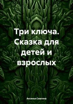 Обложка книги «Три ключа. Сказка для детей и взрослых» — Аксинья Витальевна Смагина