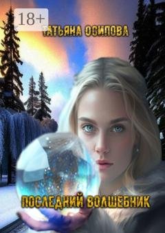 Обложка книги «Последний волшебник. Сборник сказок» — Татьяна Осипова