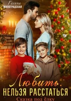 Обложка книги «Любить. Нельзя расстаться. Сказка под ёлку» — Галина Милоградская