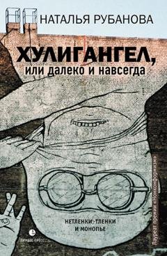 Обложка книги «Хулигангел, или Далеко и Навсегда. Нетленки, тленки и монопье» — Наталья Рубанова