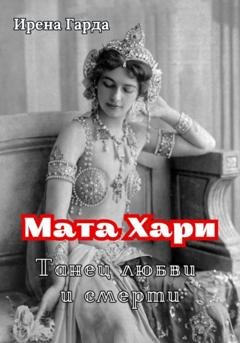 Обложка книги «Мата Хари. Танец любви и смерти» — Ирена Гарда