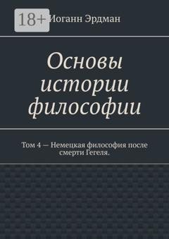 Обложка книги «Основы истории философии. Том 4 – Немецкая философия после смерти Гегеля.» — Иоганн Эрдман