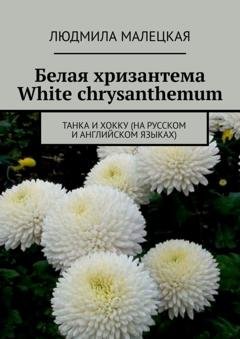 Обложка книги «Белая хризантема. White chrysanthemum. Танка и хокку (на русском и английском языках)» — Людмила Малецкая