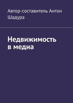 Обложка книги «Недвижимость в медиа» — Антон Анатольевич Шадура