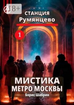 Обложка книги «Станция Румянцево 1. Мистика метро Москвы» — Борис Шабрин