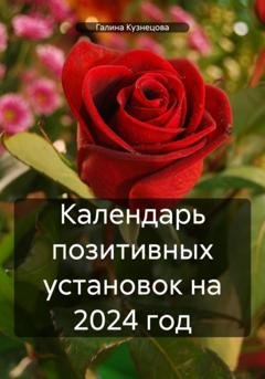 Обложка книги «Календарь позитивных установок на 2024 год» — Галина Кузнецова