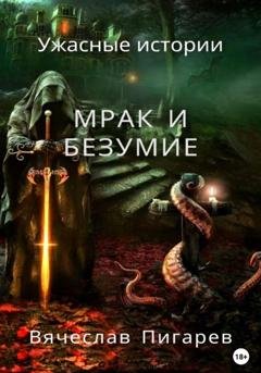 Обложка книги «Мрак и безумие: Ужасные истории» — Вячеслав Пигарев