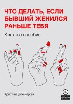 Обложка книги «Что делать, если бывший женился раньше тебя. Краткое пособие» — Кристина Докмеджан