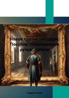 Обложка книги «Новое платье государя. Пособие современного руководителя» — Андрей Хилев