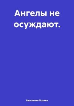 Обложка книги «Ангелы не осуждают» — Василенко Полина