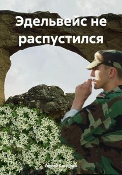Обложка книги «Эдельвейс не распустился» — Сергей Васильевич Вахренев