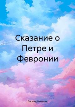Обложка книги «Сказание о Петре и Февронии» — Леонид Ильич Михелев